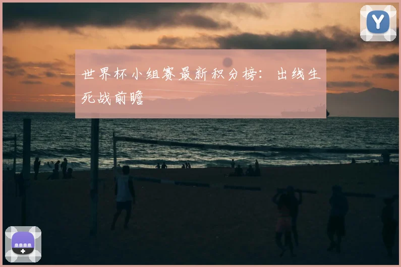 世界杯小组赛最新积分榜：出线生死战前瞻