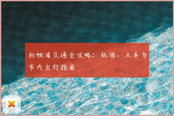 利物浦交通全攻略:机场、火车与市内出行指南