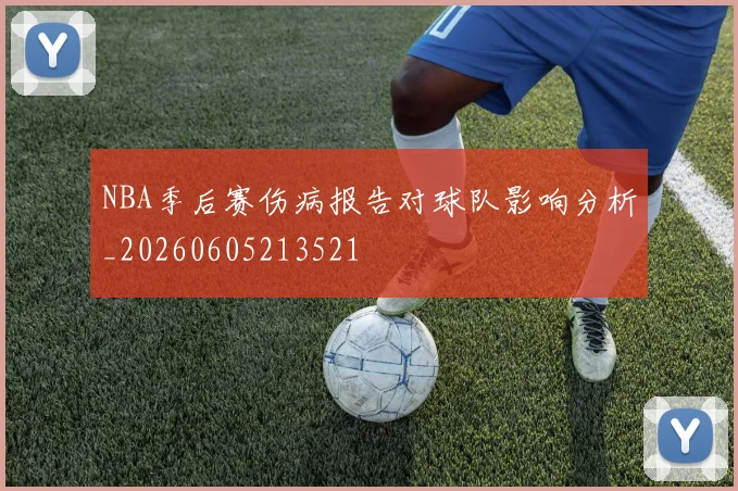 NBA季后赛伤病报告对球队影响分析_20260605213521