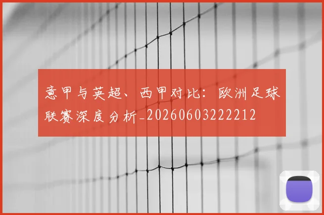 意甲与英超、西甲对比:欧洲足球联赛深度分析_20260603222212