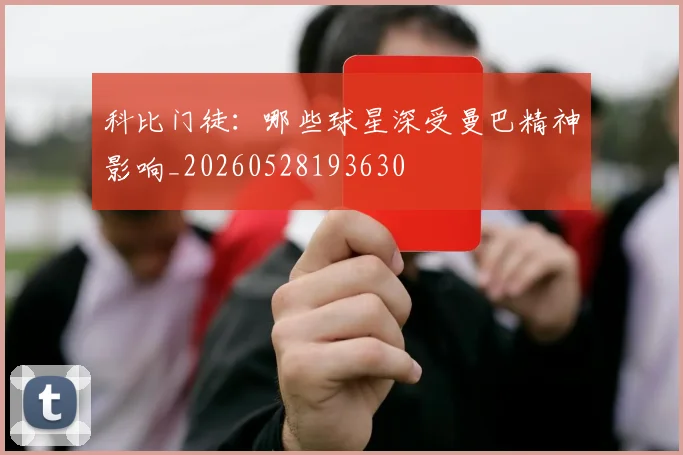 科比门徒：哪些球星深受曼巴精神影响_20260528193630